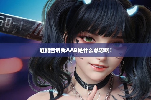 谁能告诉我AAB是什么意思啊！