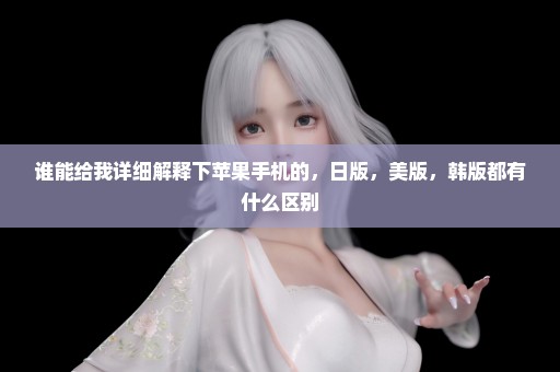 谁能给我详细解释下苹果手机的，日版，美版，韩版都有什么区别
