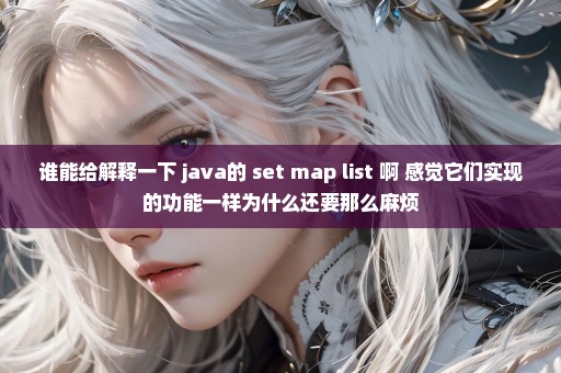 谁能给解释一下 java的 set map list 啊 感觉它们实现的功能一样为什么还要那么麻烦
