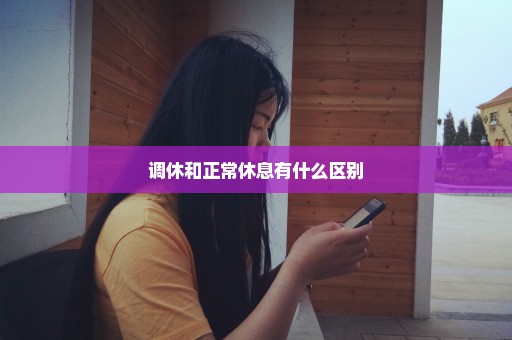 调休和正常休息有什么区别