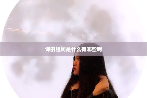 谛的组词是什么有哪些呢