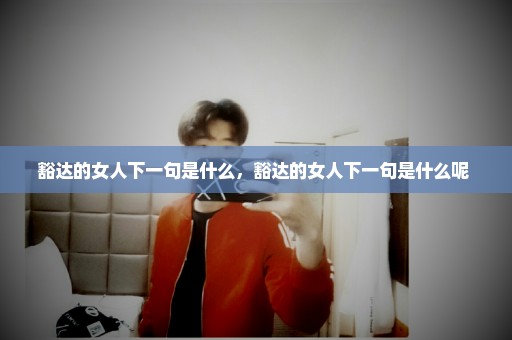 豁达的女人下一句是什么，豁达的女人下一句是什么呢 