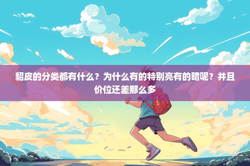 貂皮的分类都有什么？为什么有的特别亮有的暗呢？并且价位还差那么多