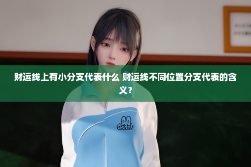 财运线上有小分支代表什么 财运线不同位置分支代表的含义？
