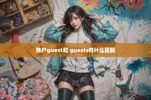 账户guest和 guests有什么区别