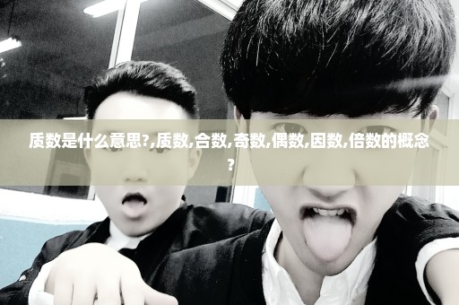 质数是什么意思?,质数,合数,奇数,偶数,因数,倍数的概念？