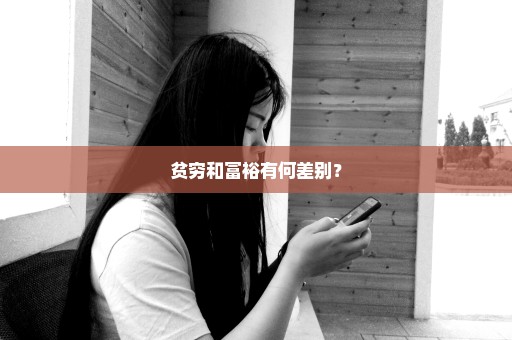 贫穷和富裕有何差别？