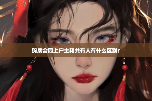 购房合同上户主和共有人有什么区别?