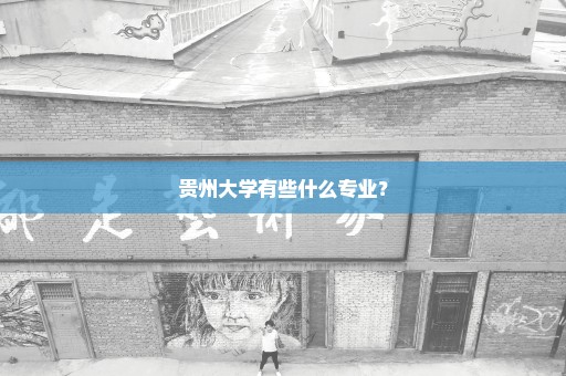 贵州大学有些什么专业？