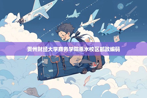 贵州财经大学商务学院惠水校区邮政编码