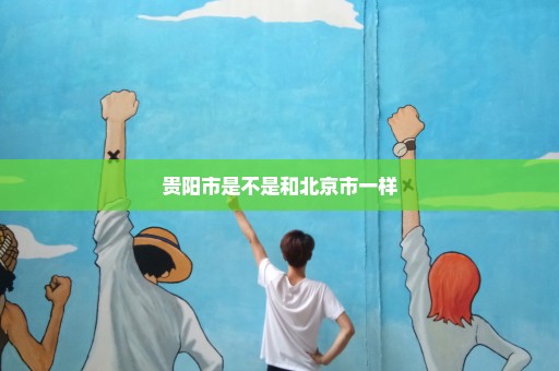 贵阳市是不是和北京市一样