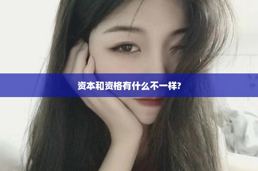 资本和资格有什么不一样?