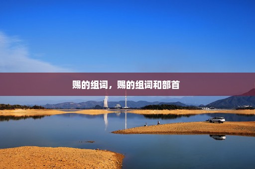 赐的组词，赐的组词和部首 