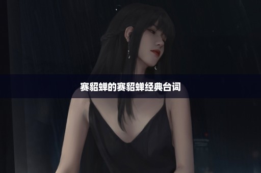 赛貂蝉的赛貂蝉经典台词