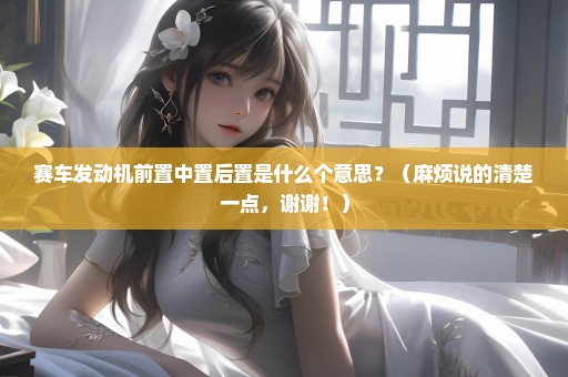 赛车发动机前置中置后置是什么个意思？（麻烦说的清楚一点，谢谢！）