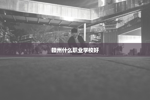 赣州什么职业学校好