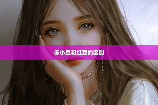 赤小豆和红豆的区别