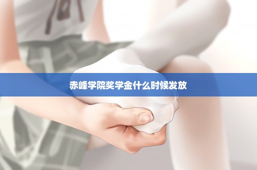 赤峰学院奖学金什么时候发放