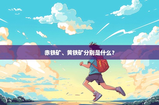 赤铁矿、黄铁矿分别是什么？