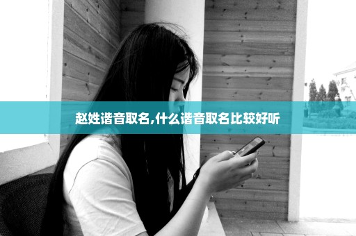 赵姓谐音取名,什么谐音取名比较好听