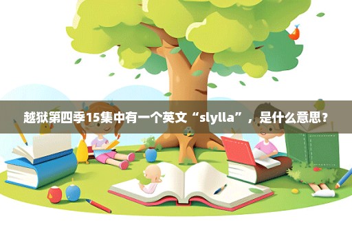 越狱第四季15集中有一个英文“slylla”，是什么意思？