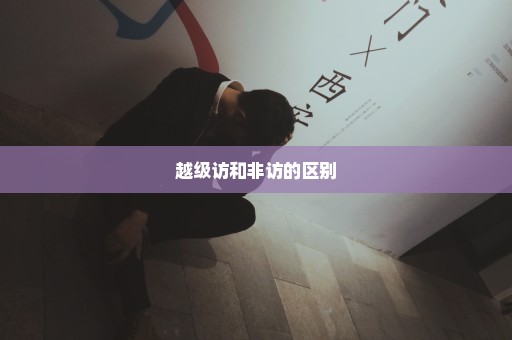 越级访和非访的区别