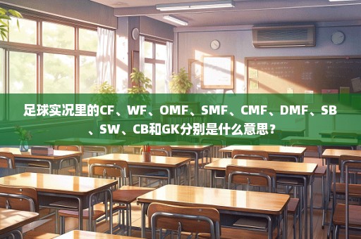 足球实况里的CF、WF、OMF、SMF、CMF、DMF、SB、SW、CB和GK分别是什么意思？