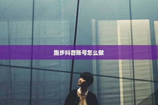 跑步抖音账号怎么做