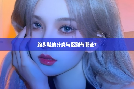 跑步鞋的分类与区别有哪些？