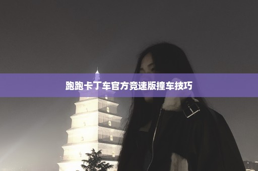 跑跑卡丁车官方竞速版撞车技巧