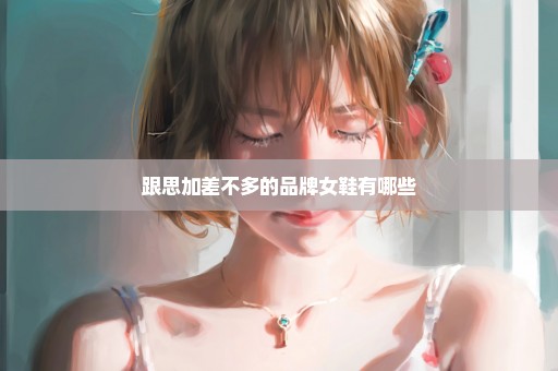 跟思加差不多的品牌女鞋有哪些