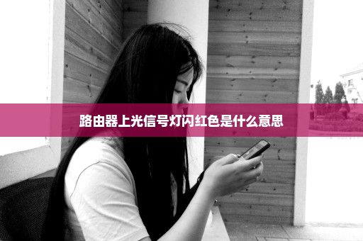 路由器上光信号灯闪红色是什么意思