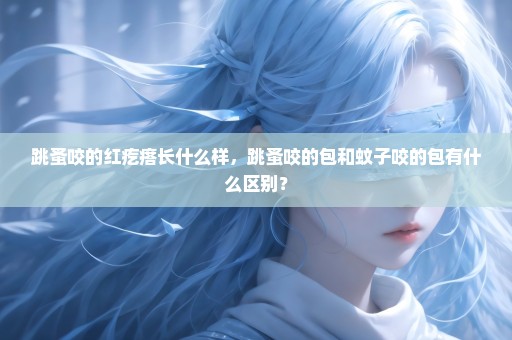 跳蚤咬的红疙瘩长什么样，跳蚤咬的包和蚊子咬的包有什么区别？