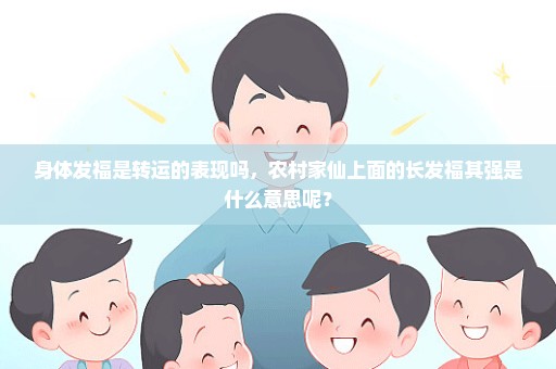 身体发福是转运的表现吗，农村家仙上面的长发福其强是什么意思呢？