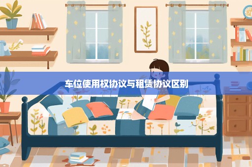 车位使用权协议与租赁协议区别