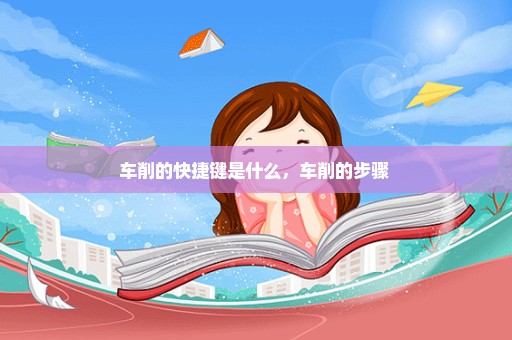 车削的快捷键是什么，车削的步骤 