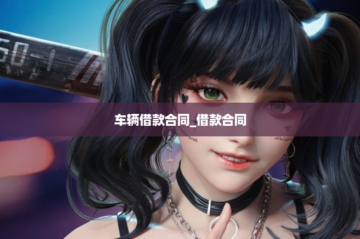车辆借款合同_借款合同