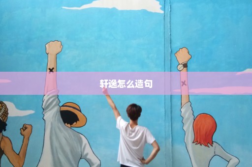 轩逸怎么造句