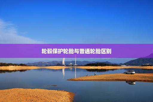 轮毂保护轮胎与普通轮胎区别