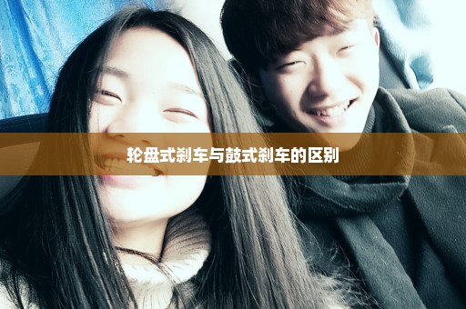 轮盘式刹车与鼓式刹车的区别