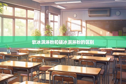 软冰淇淋粉和硬冰淇淋粉的区别