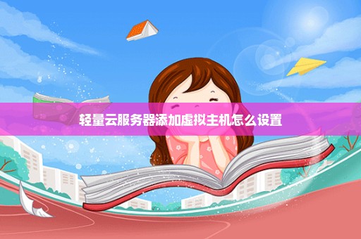 轻量云服务器添加虚拟主机怎么设置