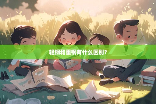 轻钢和重钢有什么区别？