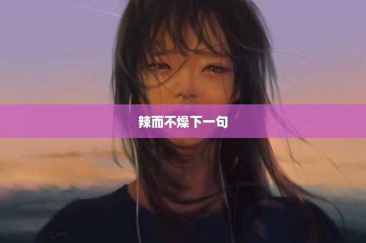 辣而不燥下一句