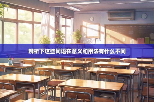 辨析下这些词语在意义和用法有什么不同