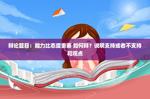 辩论题目：能力比态度重要 如何辩？说明支持或者不支持和观点