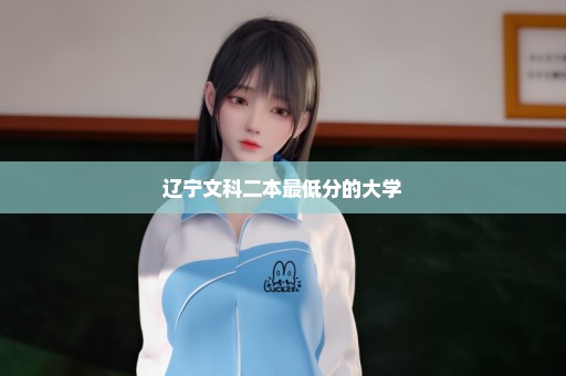 辽宁文科二本最低分的大学