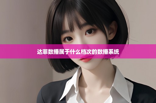 达菲数播属于什么档次的数播系统