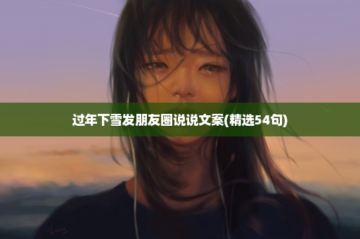 过年下雪发朋友圈说说文案(精选54句)