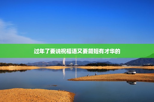 过年了要说祝福语又要简短有才华的